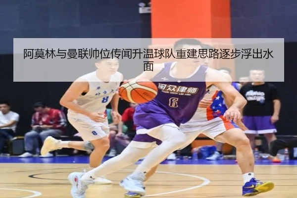 阿莫林与曼联帅位传闻升温球队重建思路逐步浮出水面 - FBSPORTS